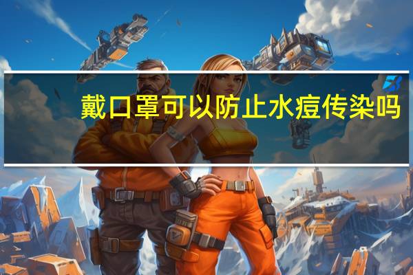戴口罩可以防止水痘传染吗（水痘传染吗）