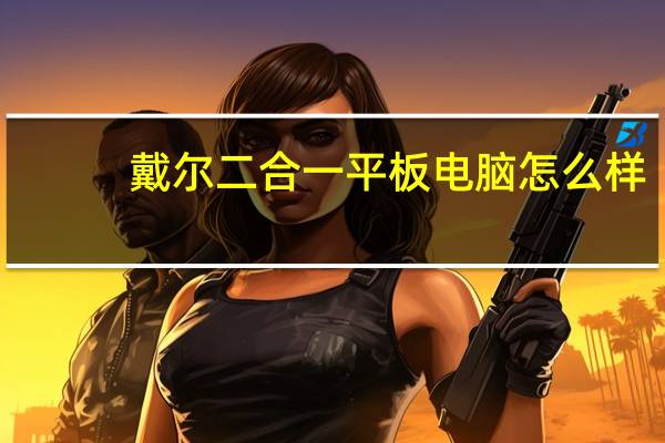 戴尔二合一平板电脑怎么样