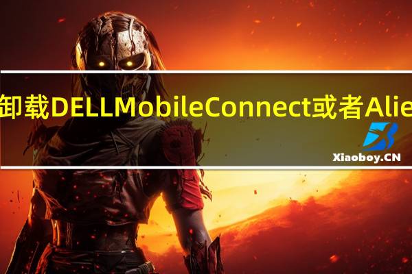 戴尔目前推荐用户卸载DELLMobileConnect或者AlienwareMobileConnect