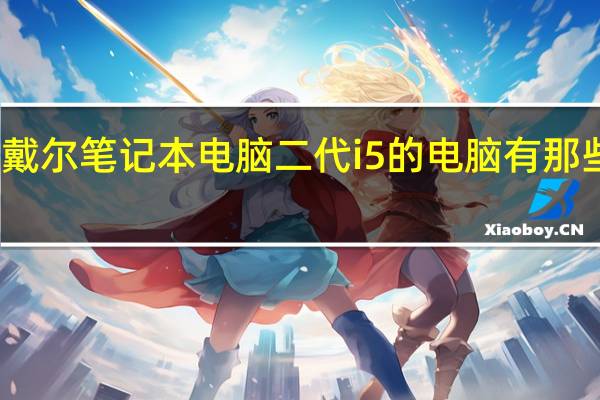 戴尔笔记本电脑二代i5的电脑有那些型号，价格都怎样，望详述，急急急！！！先谢啦！