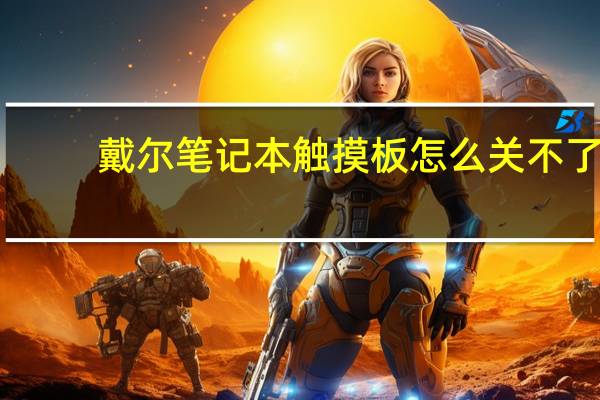 戴尔笔记本触摸板怎么关不了（戴尔笔记本触摸板怎么关）