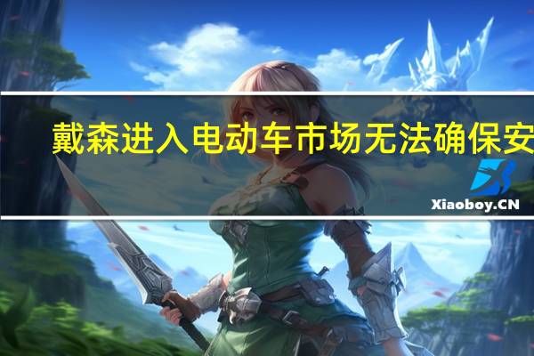戴森进入电动车市场 无法确保安全