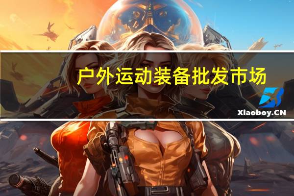 户外运动装备批发市场（户外运动装备）
