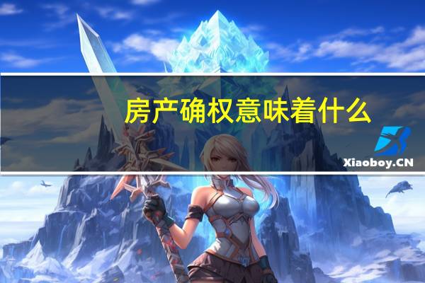 房产确权意味着什么（房产确权是什么意思）