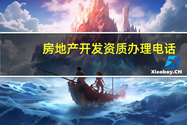 房地产开发资质办理电话(房地产开发资质暂定级)