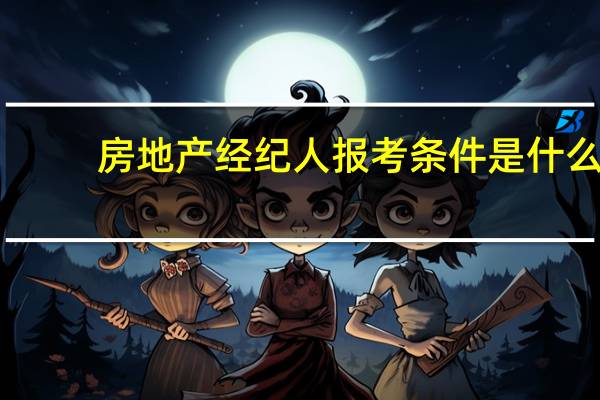 房地产经纪人报考条件是什么