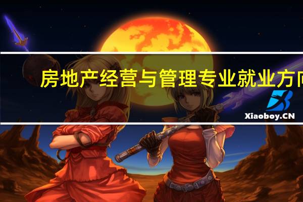 房地产经营与管理专业就业方向