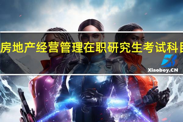 房地产经营管理在职研究生考试科目介绍