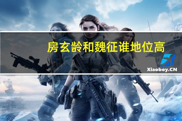 房玄龄和魏征谁地位高