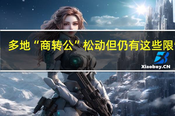 房贷好消息！多地“商转公”松动但仍有这些限制 到底什么情况呢