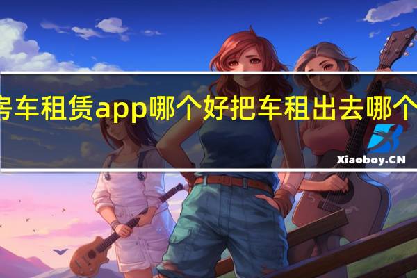 房车租赁app哪个好 把车租出去哪个平台好