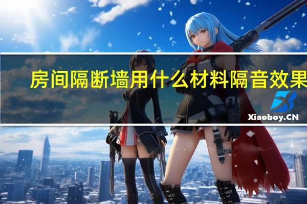 房间隔断墙用什么材料隔音效果好（房间隔断墙用什么材料）