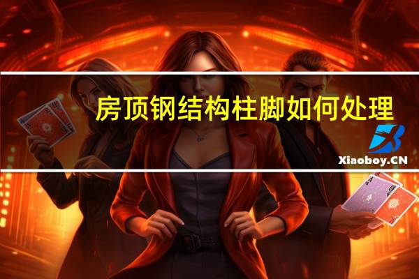 房顶钢结构柱脚如何处理