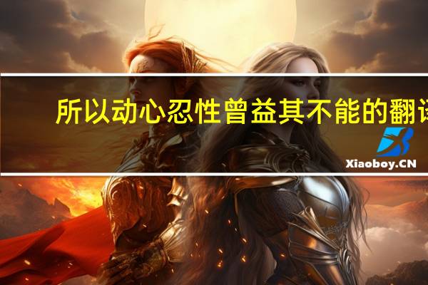 所以动心忍性曾益其不能的翻译（所以动心忍性曾益其所不能的益是什么意思）