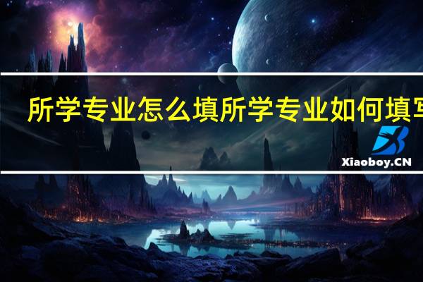 所学专业怎么填 所学专业如何填写呢