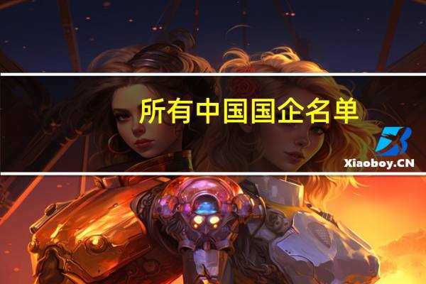 所有中国国企名单,包括下属企业