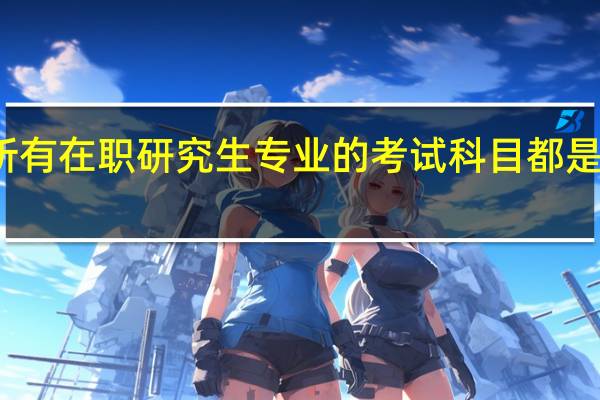 所有在职研究生专业的考试科目都是一样吗
