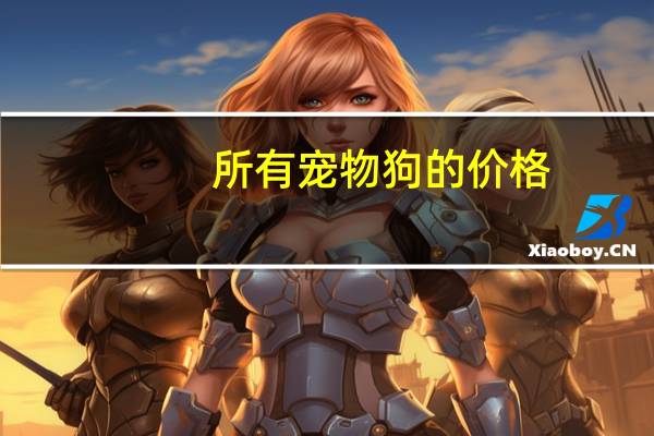 所有宠物狗的价格