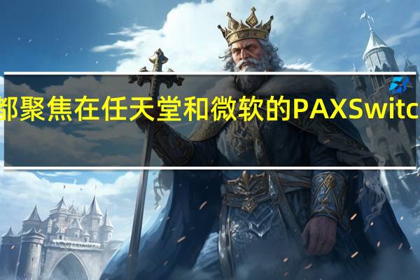 所有的目光都聚焦在任天堂和微软的PAX Switch和Xbox One X上