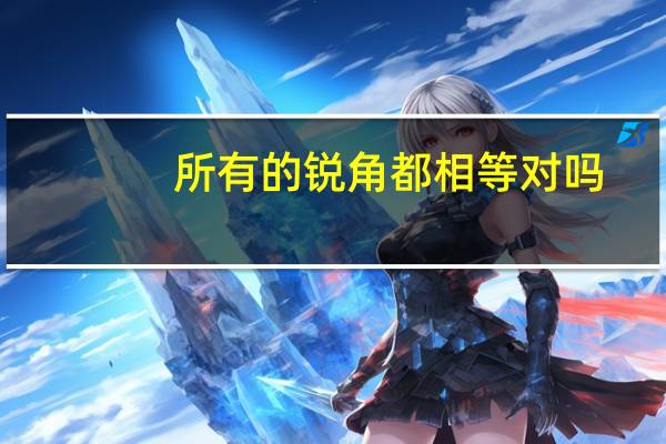 所有的锐角都相等对吗