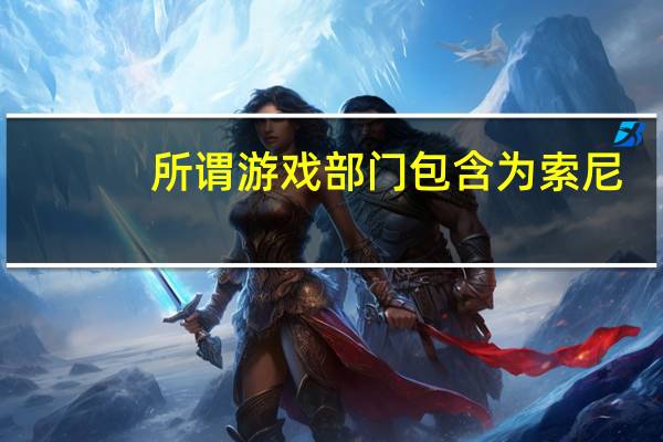 所谓游戏部门包含为索尼/微软游戏机提供的半定制SoC