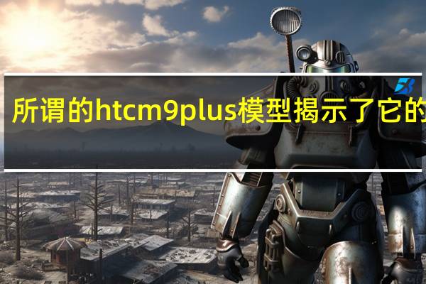 所谓的htc m9 plus模型揭示了它的设计