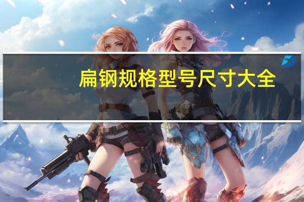 扁钢规格型号尺寸大全（扁钢规格型号尺寸大全）