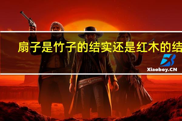 扇子是竹子的结实还是红木的结实