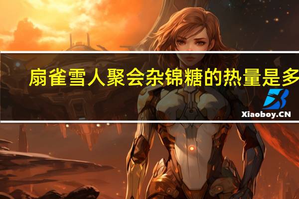 扇雀 雪人聚会杂锦糖的热量是多少