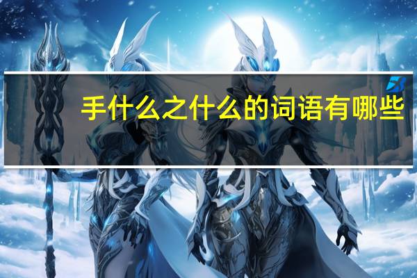 手什么之什么的词语有哪些?