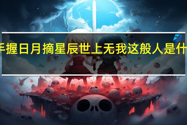 手握日月摘星辰世上无我这般人是什么意思