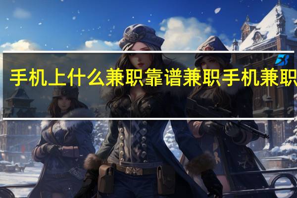 手机上什么兼职靠谱 兼职手机兼职挣钱