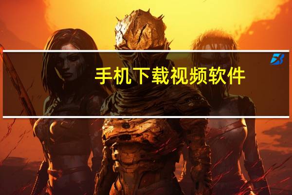 手机下载视频软件（手机下载视频）