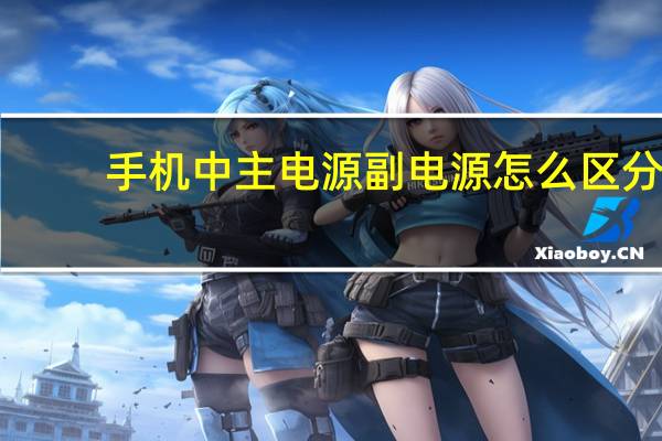 手机中主电源副电源怎么区分