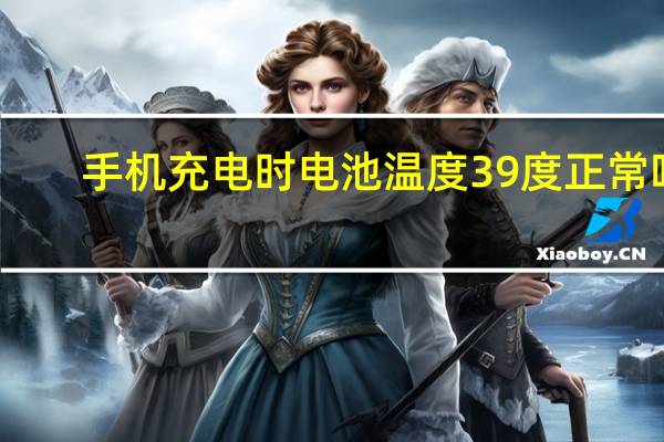 手机充电时电池温度39度正常吗