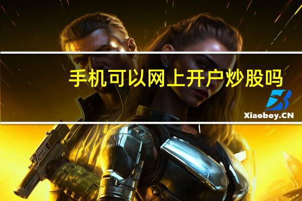 手机可以网上开户炒股吗?