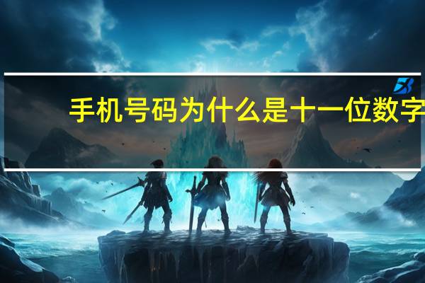 手机号码为什么是十一位数字（为什么手机号码是11位数字）