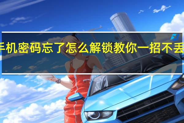 手机密码忘了怎么解锁教你一招不丢失数据（手机密码忘了怎么解锁）