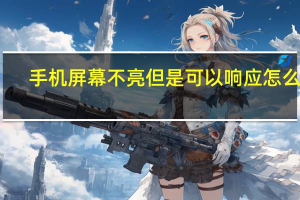 手机屏幕不亮但是可以响应怎么办（手机屏幕不亮）