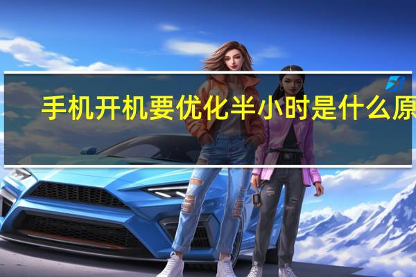 手机开机要优化半小时是什么原因