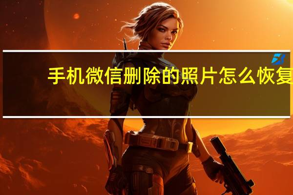手机微信删除的照片怎么恢复（手机不小心删除的照片怎么恢复）