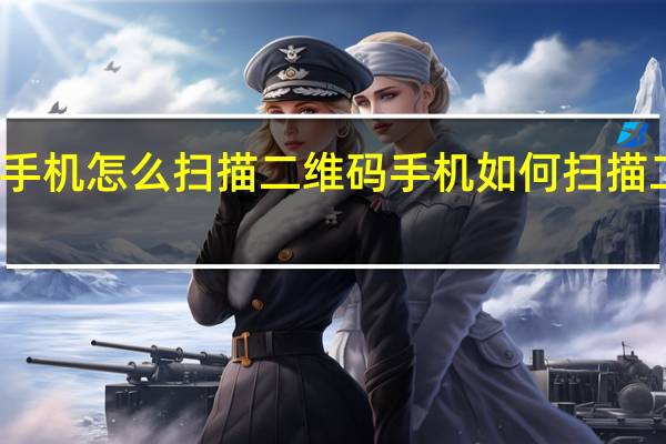 手机怎么扫描二维码 手机如何扫描二维码