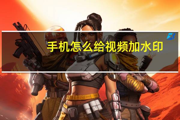手机怎么给视频加水印（怎么给视频加水印）