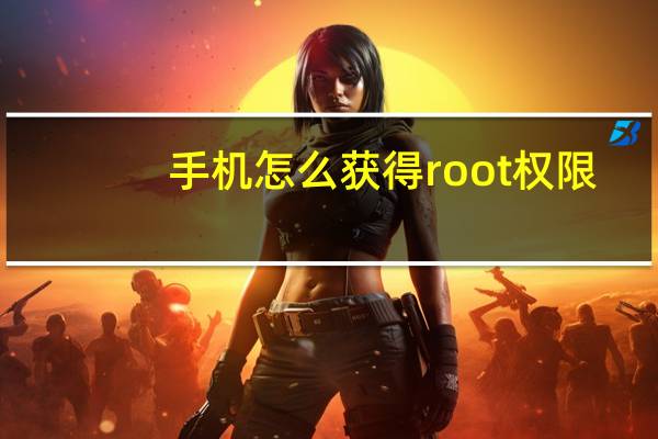 手机怎么获得root权限（获得root权限）
