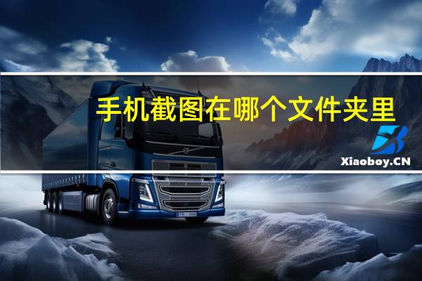 手机截图在哪个文件夹里（手机截图在哪个文件夹）