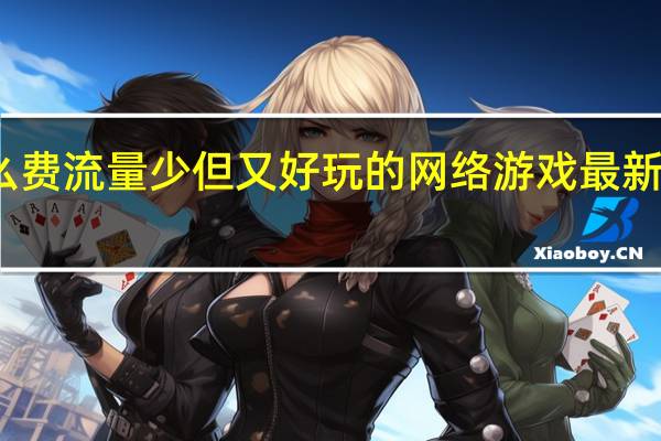 手机有什么费流量少但又好玩的网络游戏 最新好玩的网络游戏
