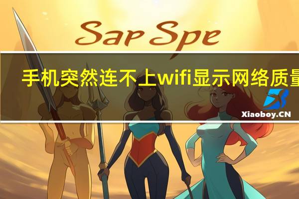 手机突然连不上wifi 显示网络质量差(手机突然连不上wifi)