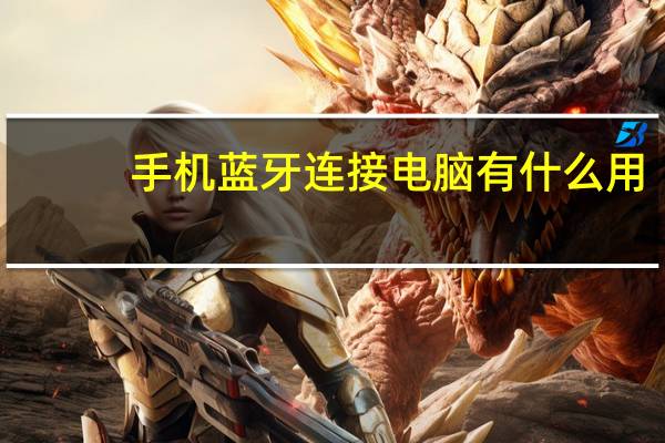 手机蓝牙连接电脑有什么用（手机蓝牙连接电脑）
