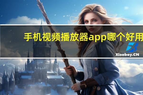 手机视频播放器app哪个好用（视频播放器哪个好用）