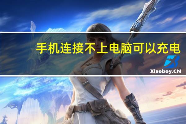 手机连接不上电脑可以充电（手机连接不上电脑怎么办）